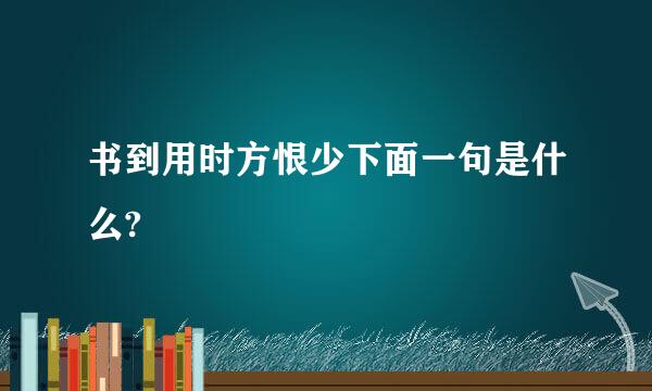书到用时方恨少下面一句是什么?