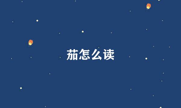茄怎么读