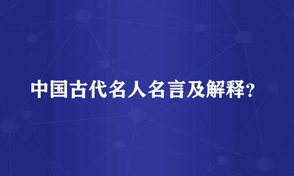 中国古代名人名言及解释？