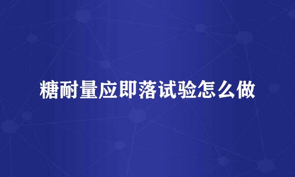糖耐量应即落试验怎么做