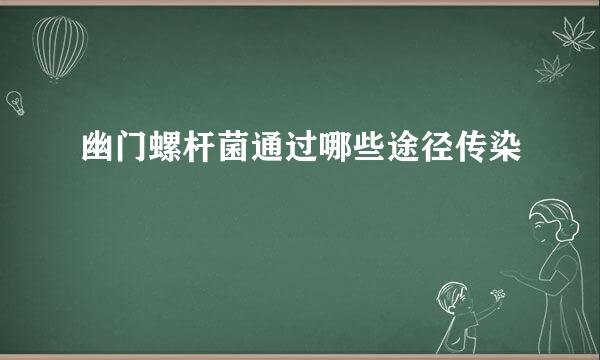 幽门螺杆菌通过哪些途径传染