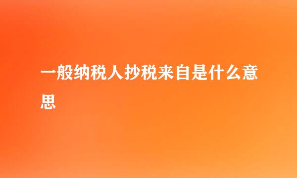 一般纳税人抄税来自是什么意思