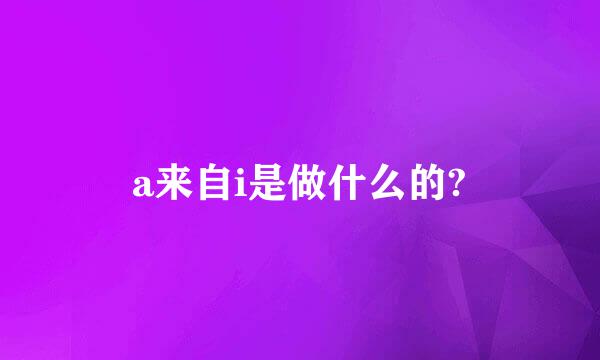 a来自i是做什么的?