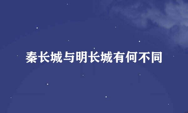 秦长城与明长城有何不同