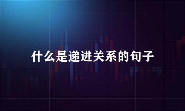 什么是递进关系的句子