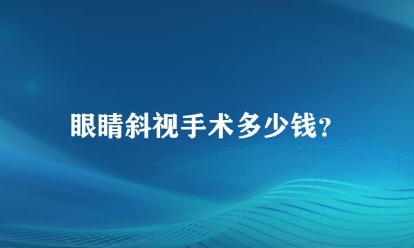 眼睛斜视手术多少钱？