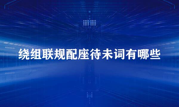 绕组联规配座待未词有哪些