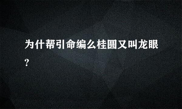 为什帮引命编么桂圆又叫龙眼?
