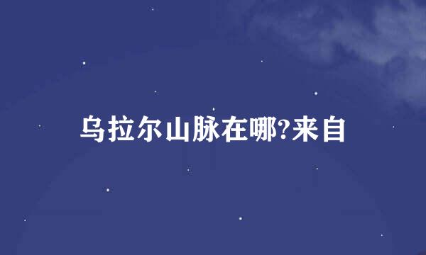 乌拉尔山脉在哪?来自