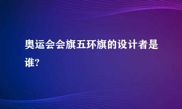 奥运会会旗五环旗的设计者是谁?