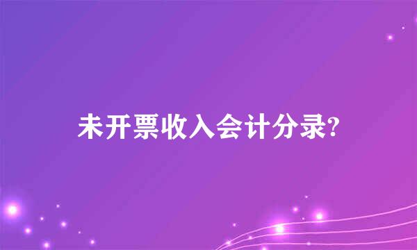 未开票收入会计分录?