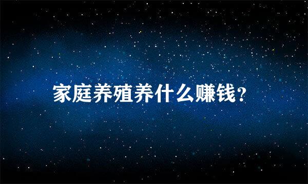 家庭养殖养什么赚钱？