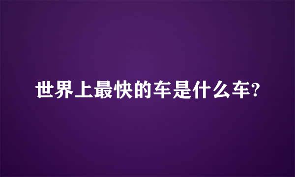 世界上最快的车是什么车?