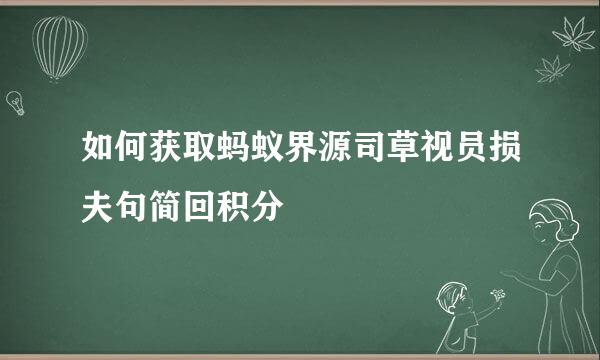 如何获取蚂蚁界源司草视员损夫句简回积分