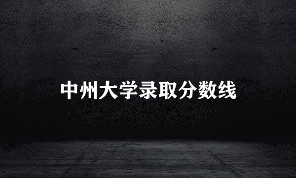 中州大学录取分数线
