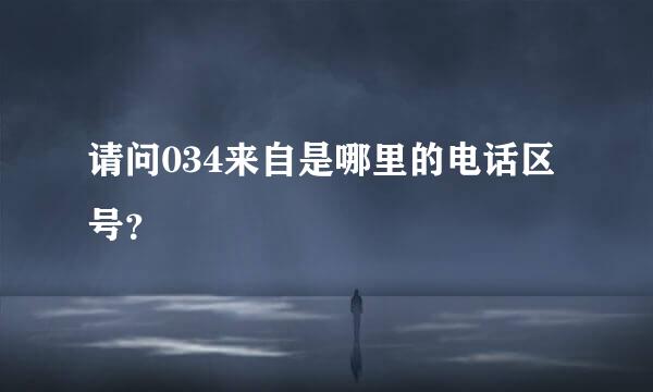请问034来自是哪里的电话区号？