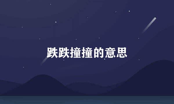 跌跌撞撞的意思
