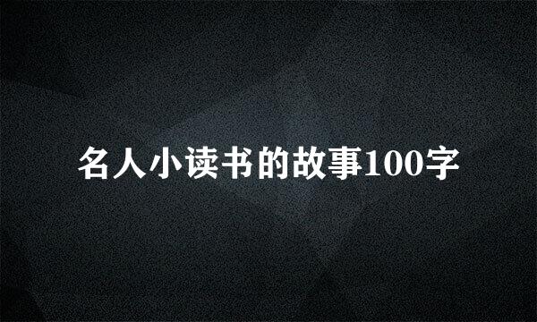 名人小读书的故事100字