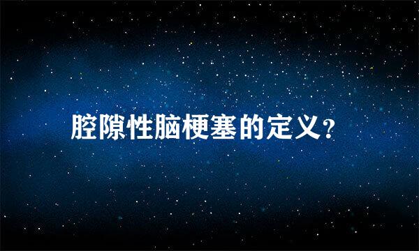 腔隙性脑梗塞的定义？