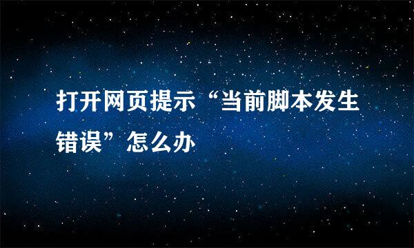 打开网页提示“当前脚本发生错误”怎么办