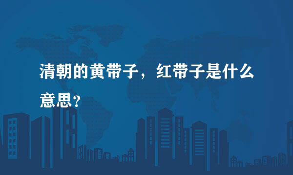 清朝的黄带子，红带子是什么意思？
