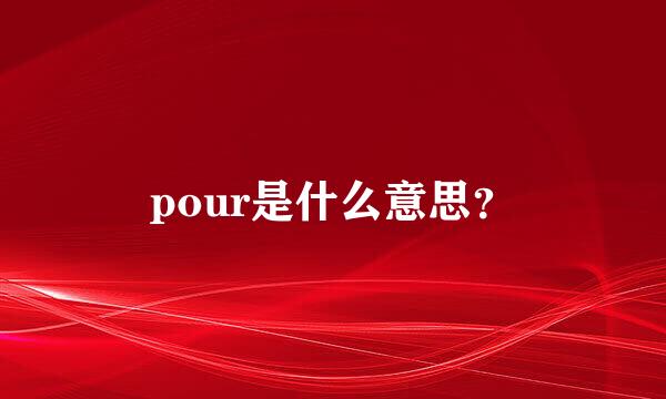 pour是什么意思？