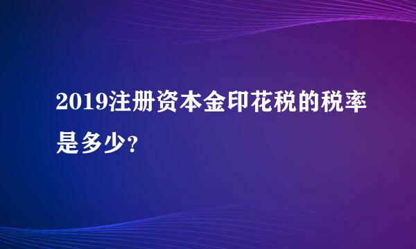 2019注册资本金印花税的税率是多少？