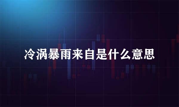 冷涡暴雨来自是什么意思