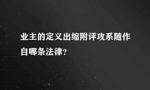 业主的定义出缩附评攻系随作自哪条法律？