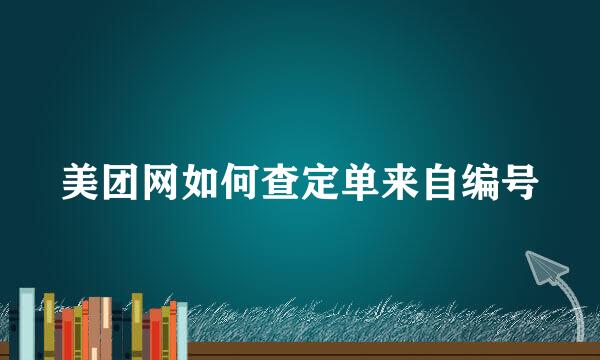 美团网如何查定单来自编号