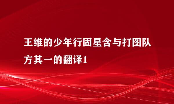 王维的少年行固星含与打图队方其一的翻译1