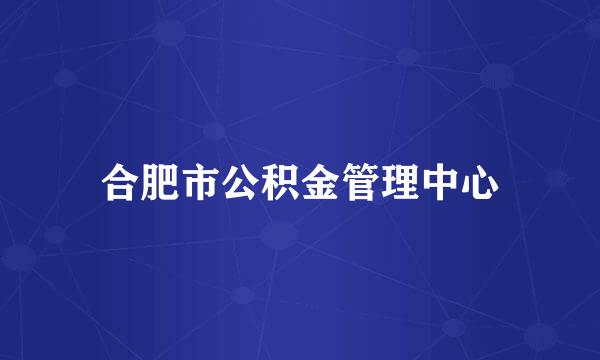 合肥市公积金管理中心