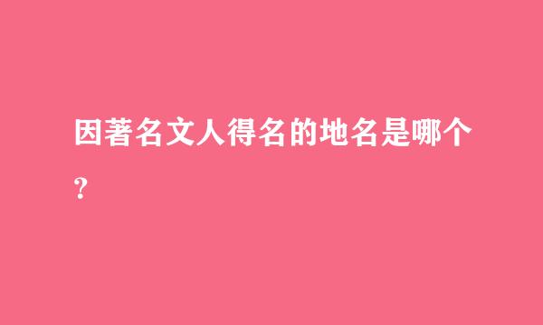 因著名文人得名的地名是哪个？