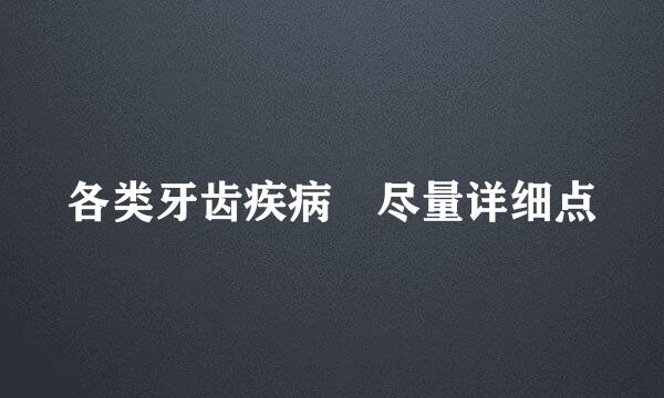 各类牙齿疾病 尽量详细点