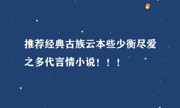 推荐经典古族云本些少衡尽爱之多代言情小说！！！