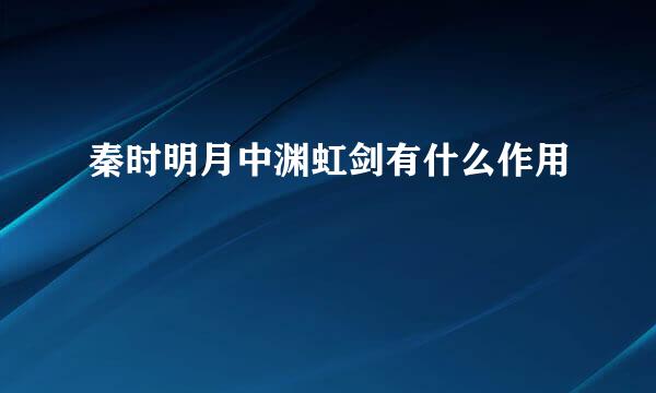 秦时明月中渊虹剑有什么作用