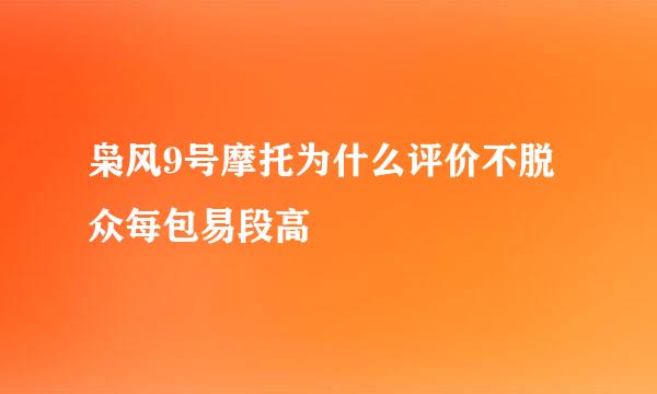 枭风9号摩托为什么评价不脱众每包易段高