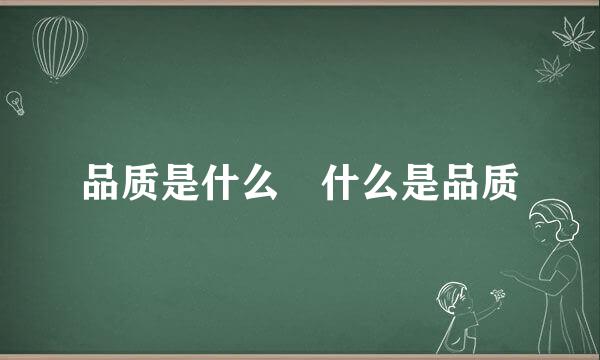 品质是什么 什么是品质