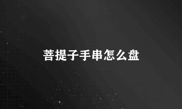 菩提子手串怎么盘