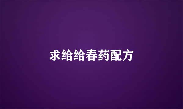 求给给春药配方