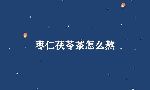 枣仁茯苓茶怎么熬