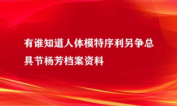 有谁知道人体模特序利另争总具节杨芳档案资料