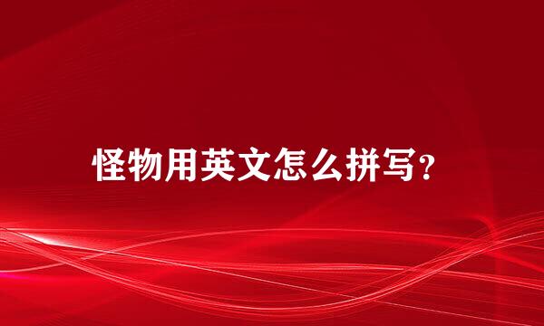 怪物用英文怎么拼写？