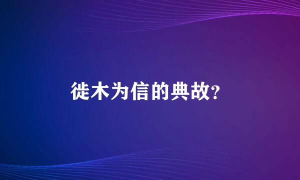 徙木为信的典故？