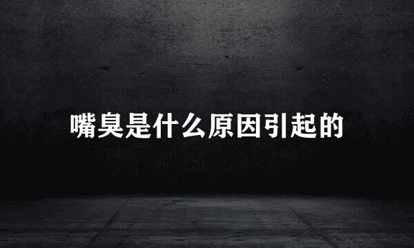 嘴臭是什么原因引起的