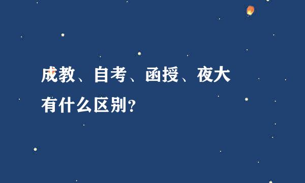 成教、自考、函授、夜大  有什么区别？