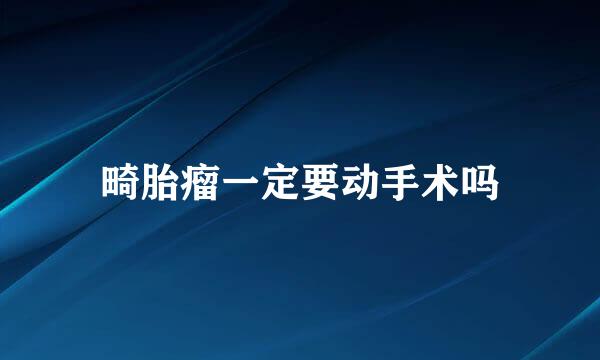 畸胎瘤一定要动手术吗
