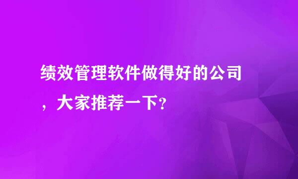 绩效管理软件做得好的公司 ，大家推荐一下？