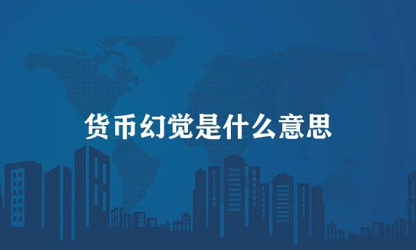 货币幻觉是什么意思