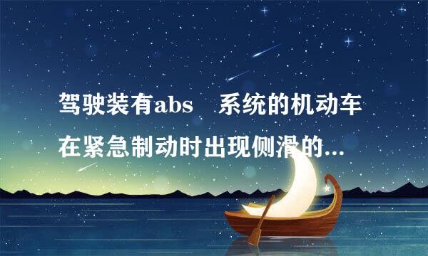 驾驶装有abs 系统的机动车在紧急制动时出现侧滑的原因是什么?